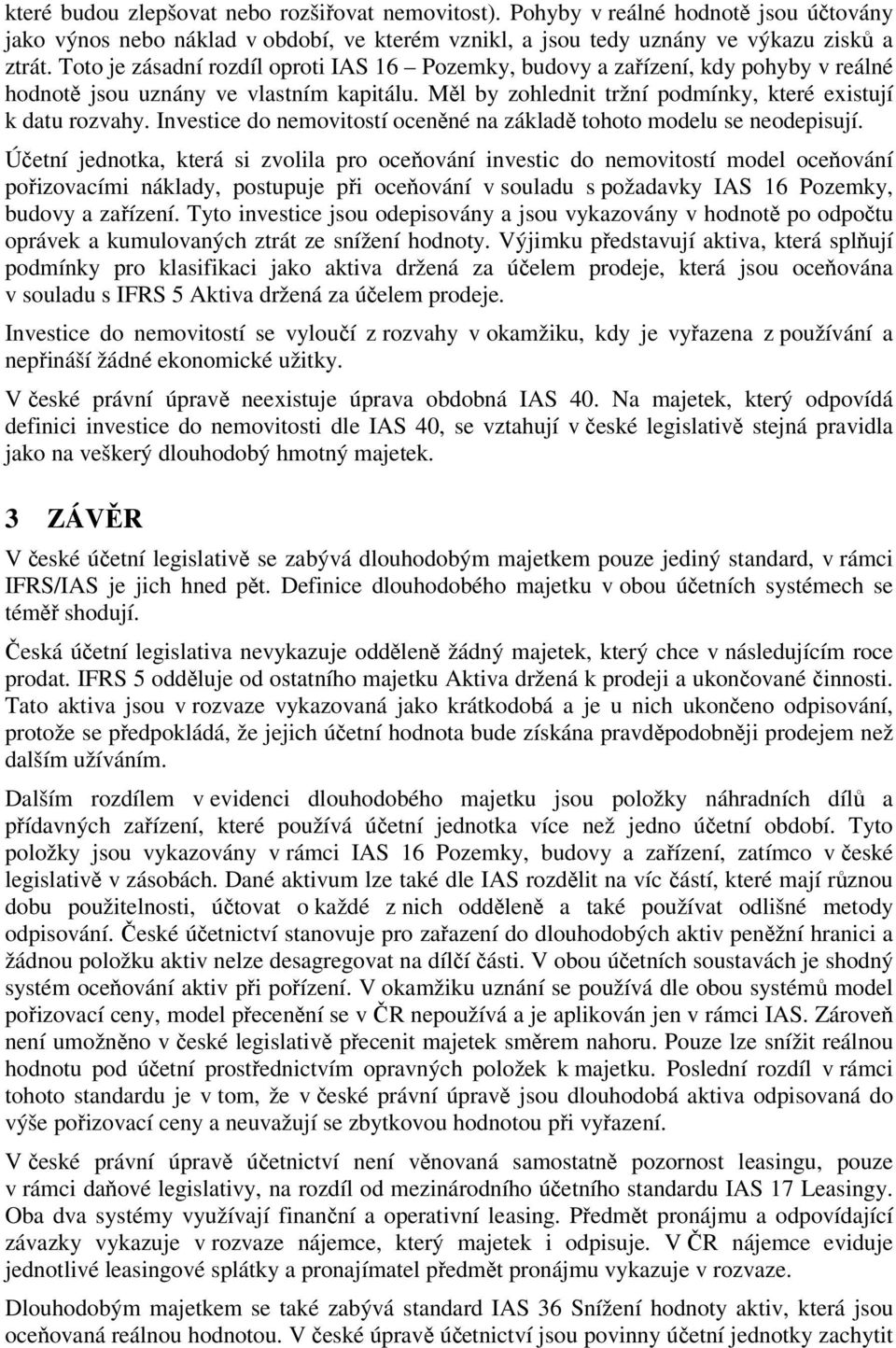 Investice do nemovitostí oceněné na základě tohoto modelu se neodepisují.