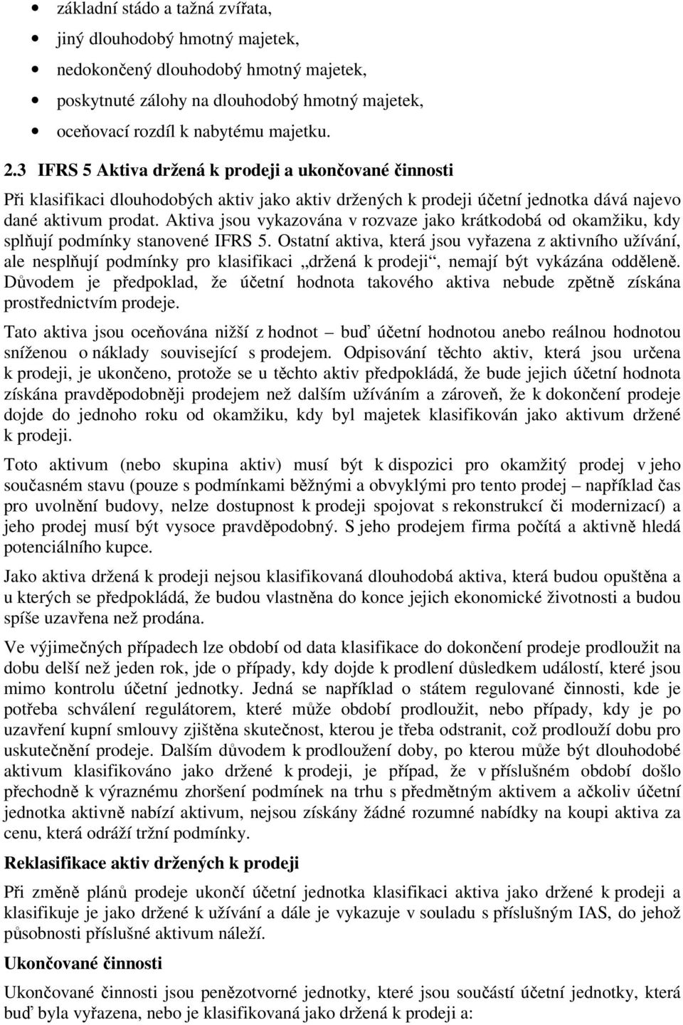 Aktiva jsou vykazována v rozvaze jako krátkodobá od okamžiku, kdy splňují podmínky stanovené IFRS 5.