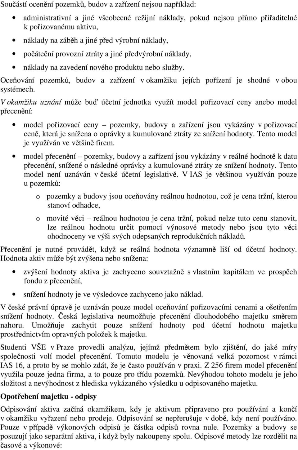 Oceňování pozemků, budov a zařízení v okamžiku jejích pořízení je shodné v obou systémech.