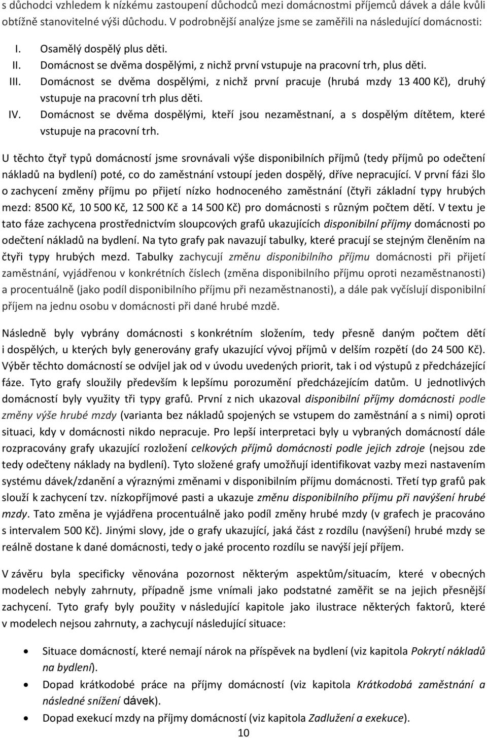 Domácnost se dvěma dospělými, z nichž první pracuje (hrubá mzdy 13 4 Kč), druhý vstupuje na pracovní trh plus děti. IV.