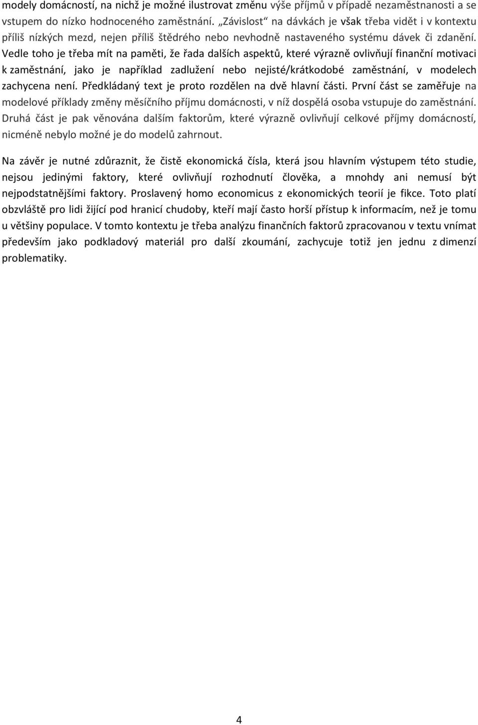 Vedle toho je třeba mít na paměti, že řada dalších aspektů, které výrazně ovlivňují finanční motivaci k zaměstnání, jako je například zadlužení nebo nejisté/krátkodobé zaměstnání, v modelech