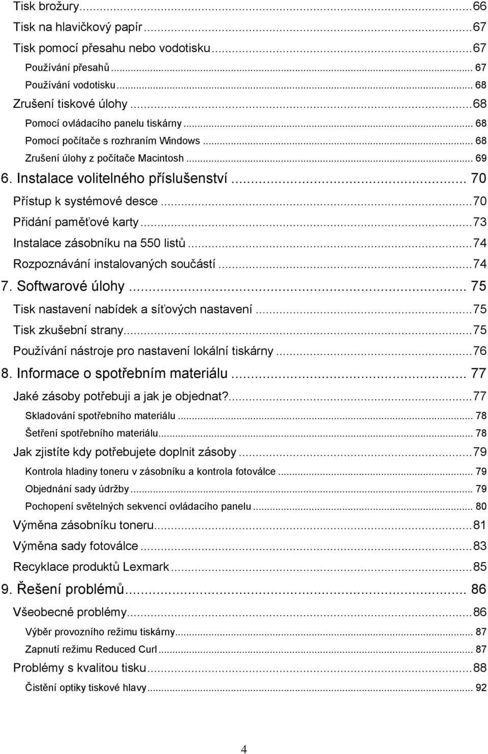 ..73 Instalace zásobníku na 550 listů...74 Rozpoznávání instalovaných součástí...74 7. Softwarové úlohy... 75 Tisk nastavení nabídek a síťových nastavení...75 Tisk zkušební strany.