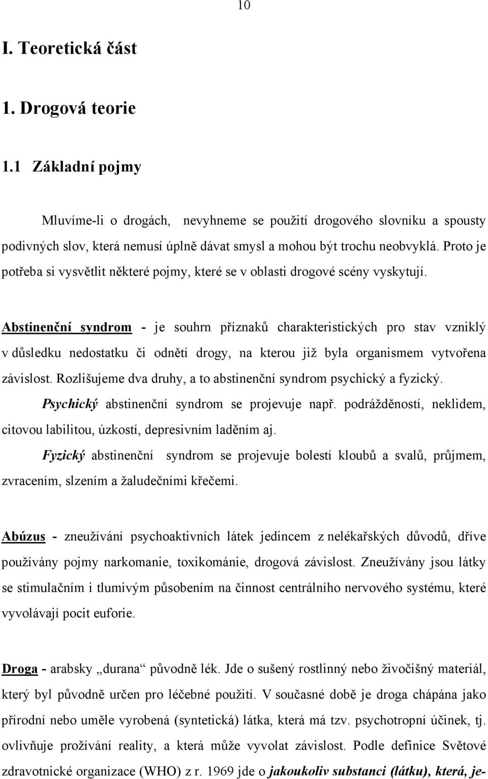 Proto je potřeba si vysvětlit některé pojmy, které se v oblasti drogové scény vyskytují.