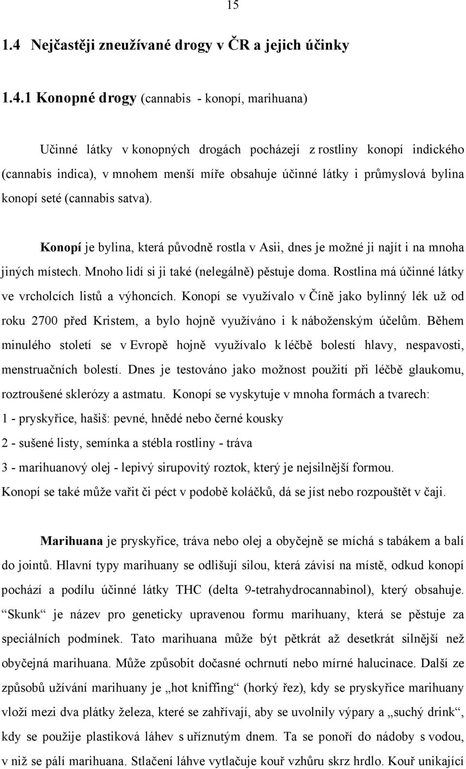 1 Konopné drogy (cannabis - konopí, marihuana) Učinné látky v konopných drogách pocházejí z rostliny konopí indického (cannabis indica), v mnohem menší míře obsahuje účinné látky i průmyslová bylina