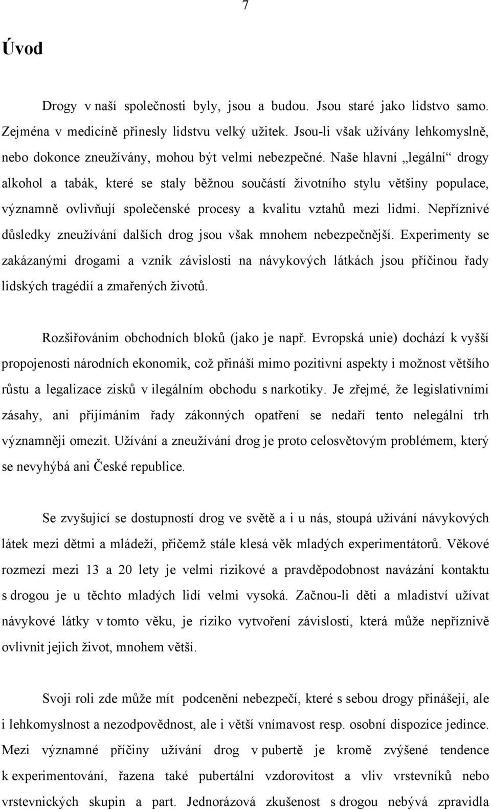 Naše hlavní legální drogy alkohol a tabák, které se staly běžnou součástí životního stylu většiny populace, významně ovlivňují společenské procesy a kvalitu vztahů mezi lidmi.