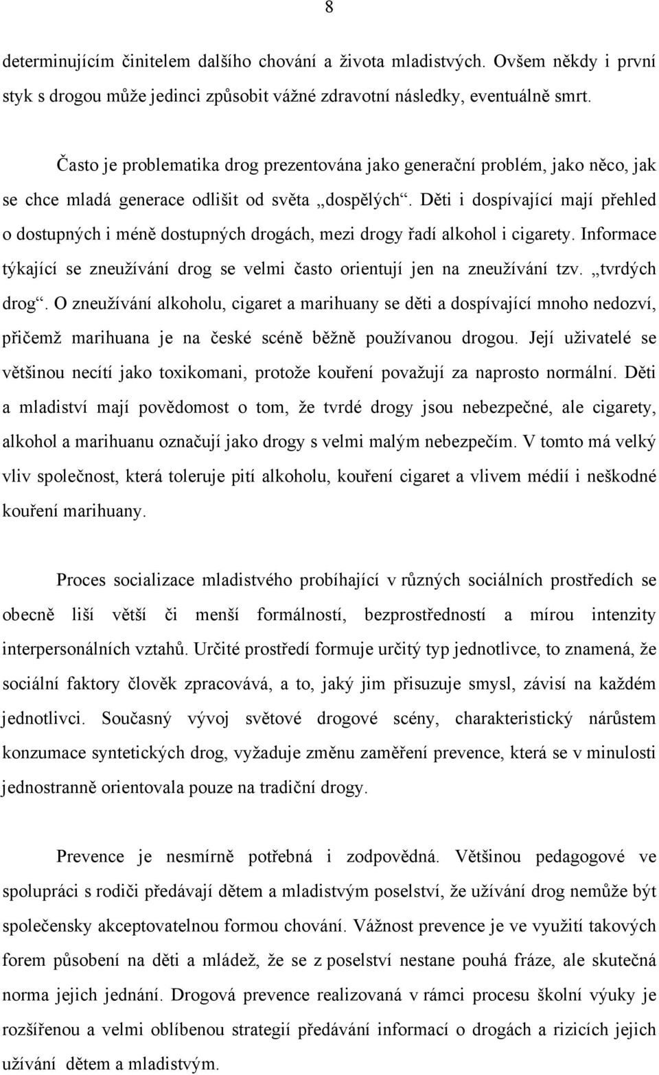 Děti i dospívající mají přehled o dostupných i méně dostupných drogách, mezi drogy řadí alkohol i cigarety. Informace týkající se zneužívání drog se velmi často orientují jen na zneužívání tzv.