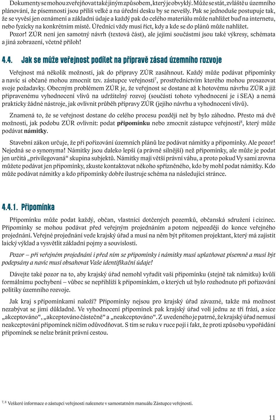 Úředníci vždy musí říct, kdy a kde se do plánů může nahlížet. Pozor! ZÚR není jen samotný návrh (textová část), ale jejími součástmi jsou také výkresy, schémata a jiná zobrazení, včetně příloh! 4.