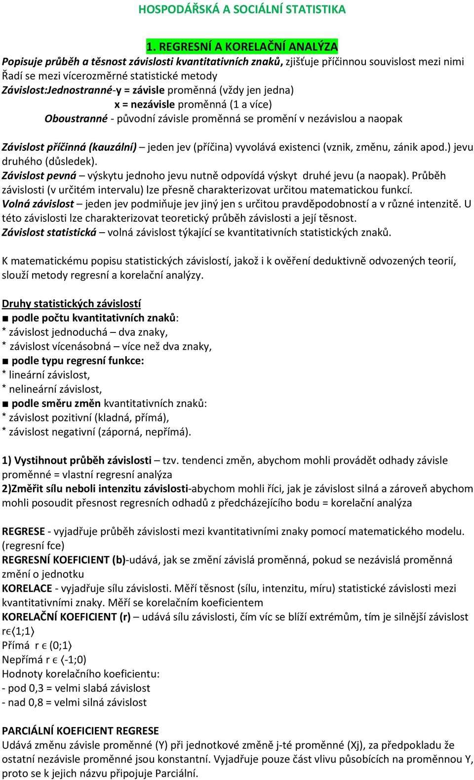 = závisle proměnná (vždy jen jedna) x = nezávisle proměnná (1 a více) Oboustranné - původní závisle proměnná se promění v nezávislou a naopak Závislost příčinná (kauzální) jeden jev (příčina)