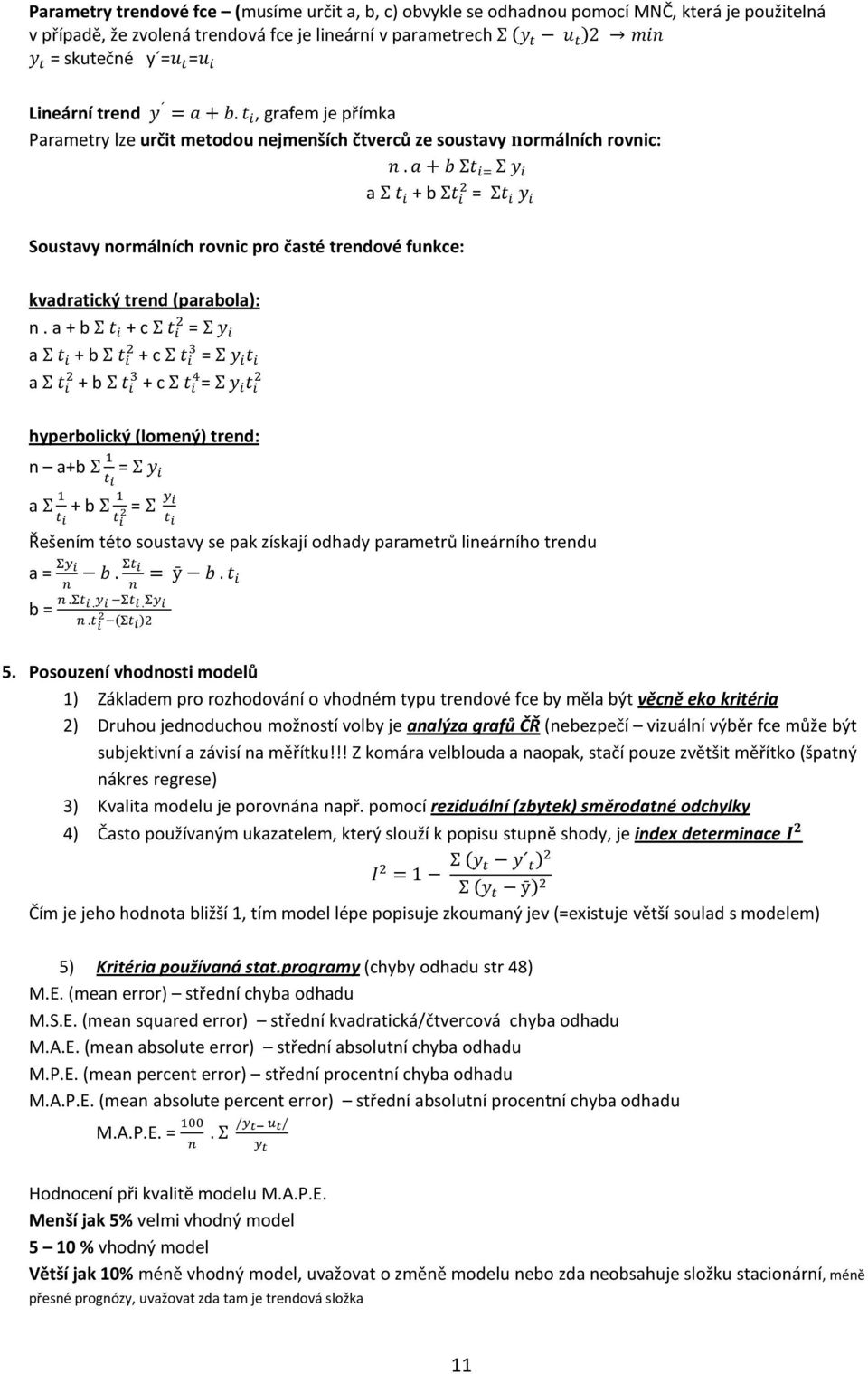 N+ ΣK M Σ 6 a Σ K + b ΣK = ΣK 6 Soustavy normálních rovnic pro časté trendové funkce: kvadratický trend (parabola): n.