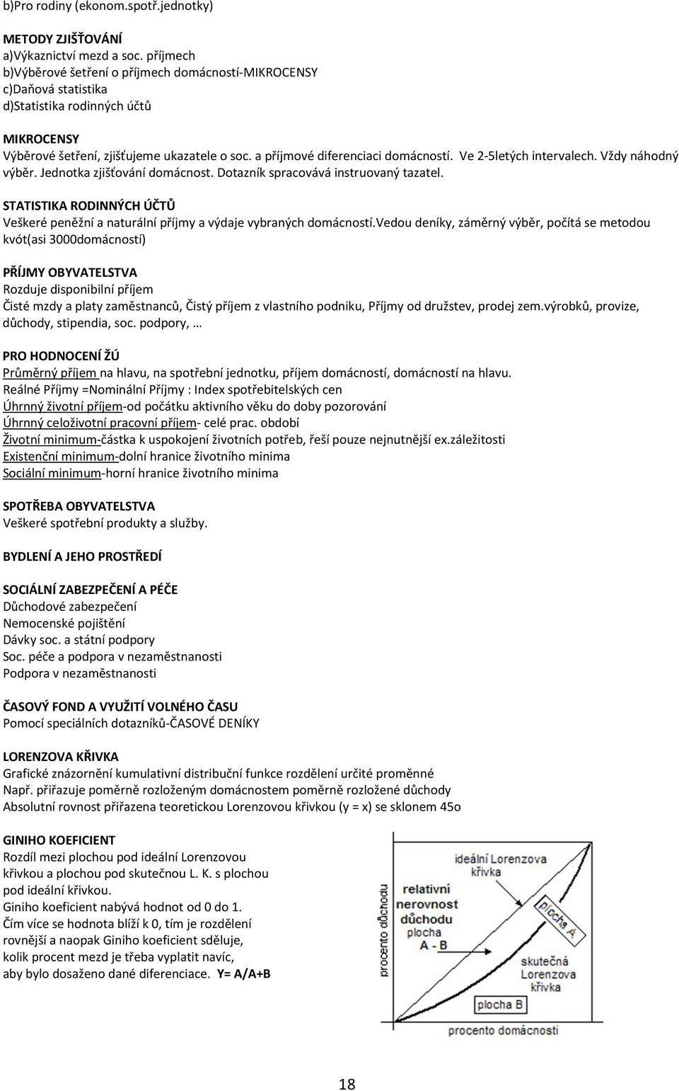 a příjmové diferenciaci domácností. Ve 2-5letých intervalech. Vždy náhodný výběr. Jednotka zjišťování domácnost. Dotazník spracovává instruovaný tazatel.