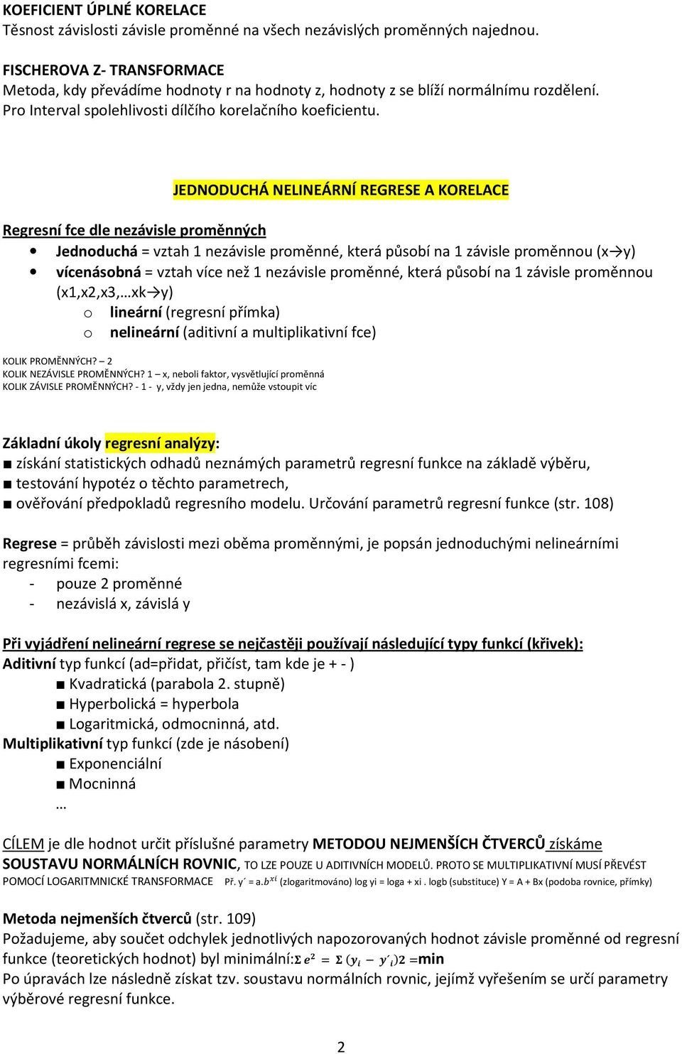 JEDNODUCHÁ NELINEÁRNÍ REGRESE A KORELACE Regresní fce dle nezávisle proměnných Jednoduchá = vztah 1 nezávisle proměnné, která působí na 1 závisle proměnnou (x y) vícenásobná = vztah více než 1