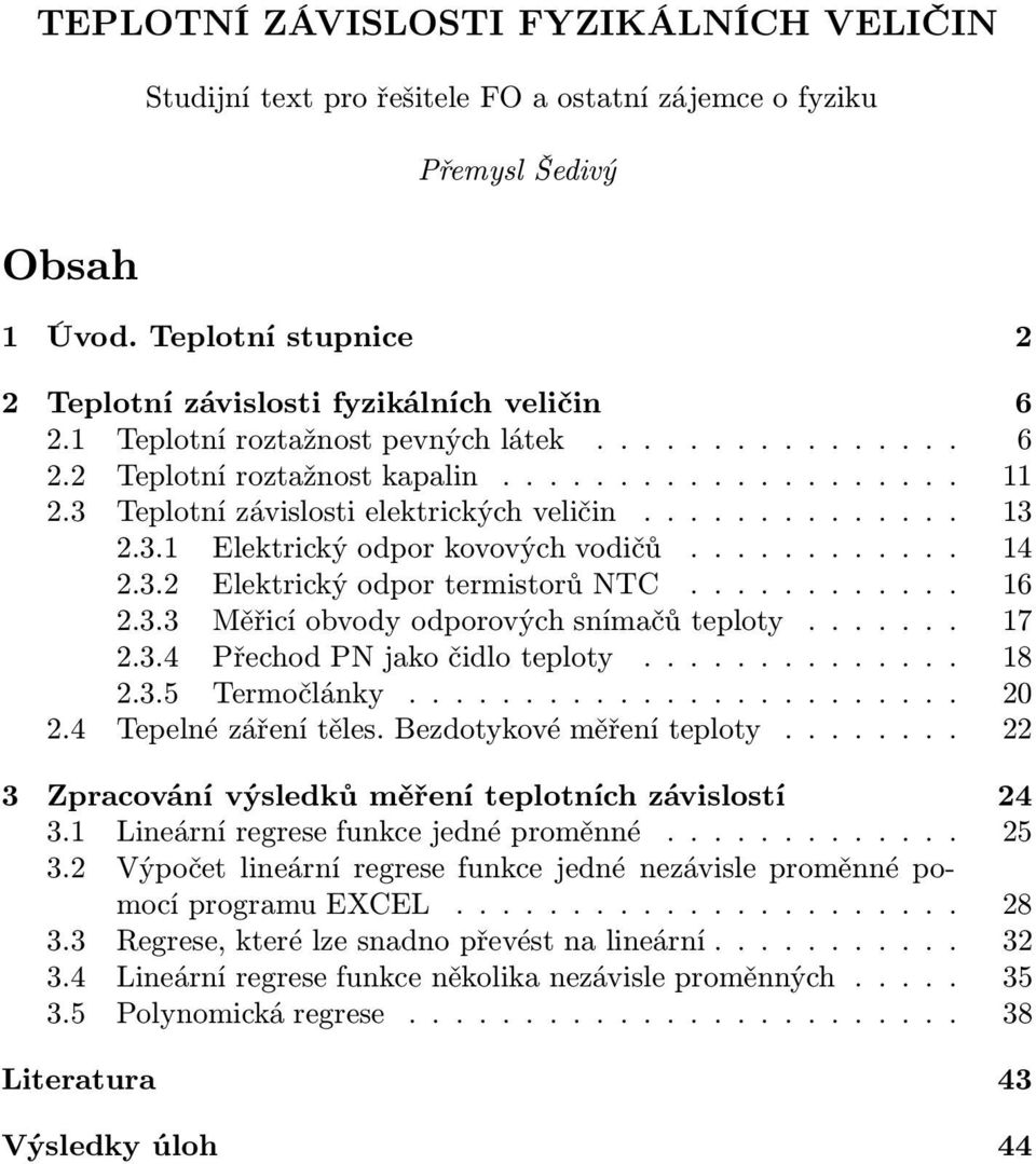 ........... 14 2.3.2 ElektrickýodportermistorůNTC............ 16 2.3.3 Měřicíobvodyodporovýchsnímačůteploty....... 17 2.3.4 PřechodPNjakočidloteploty.............. 18 2.3.5 Termočlánky........................ 20 2.