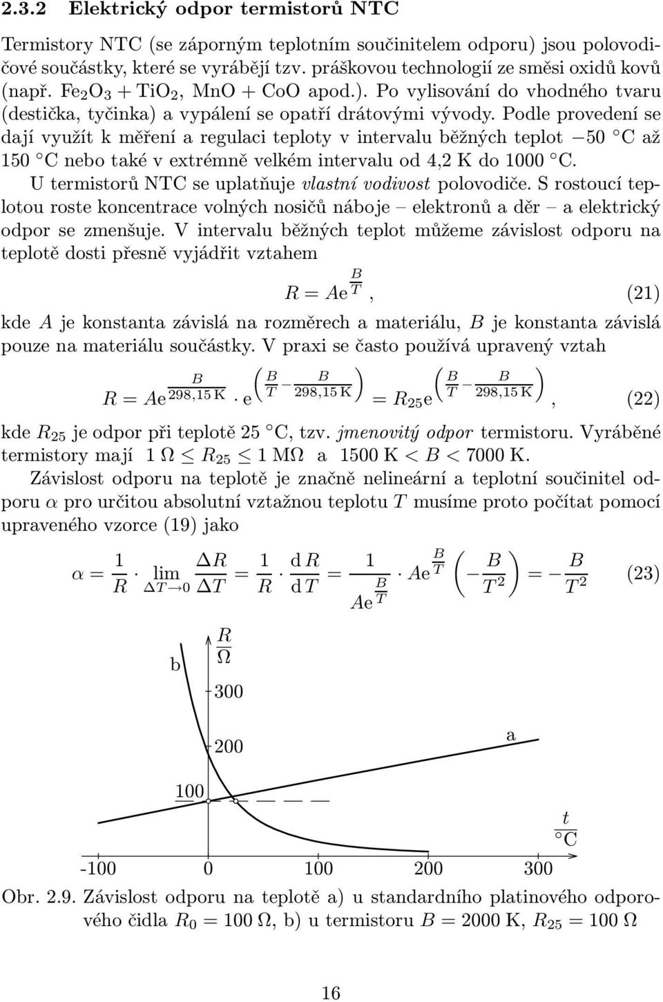 Podle provedení se dajívyužítkměřeníaregulaciteplotyvintervaluběžnýchteplot 50 Caž 150 Cnebotakévextrémněvelkémintervaluod4,2Kdo1000 C. U termistorů NTC se uplatňuje vlastní vodivost polovodiče.