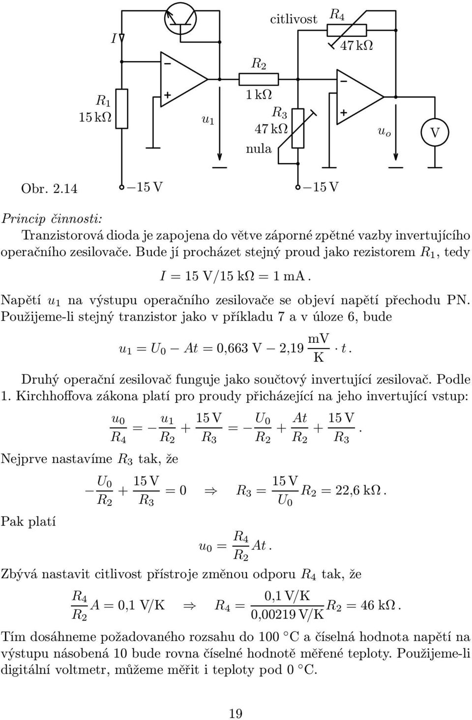 Použijeme-listejnýtranzistorjakovpříkladu7avúloze6,bude u 1 = U 0 At=0,663V 2,19 mv K t. Druhý operační zesilovač funguje jako součtový invertující zesilovač. Podle 1.