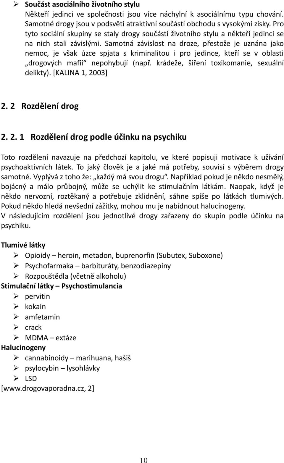 Samotná závislost na droze, přestože je uznána jako nemoc, je však úzce spjata s kriminalitou i pro jedince, kteří se v oblasti drogových mafií nepohybují (např.