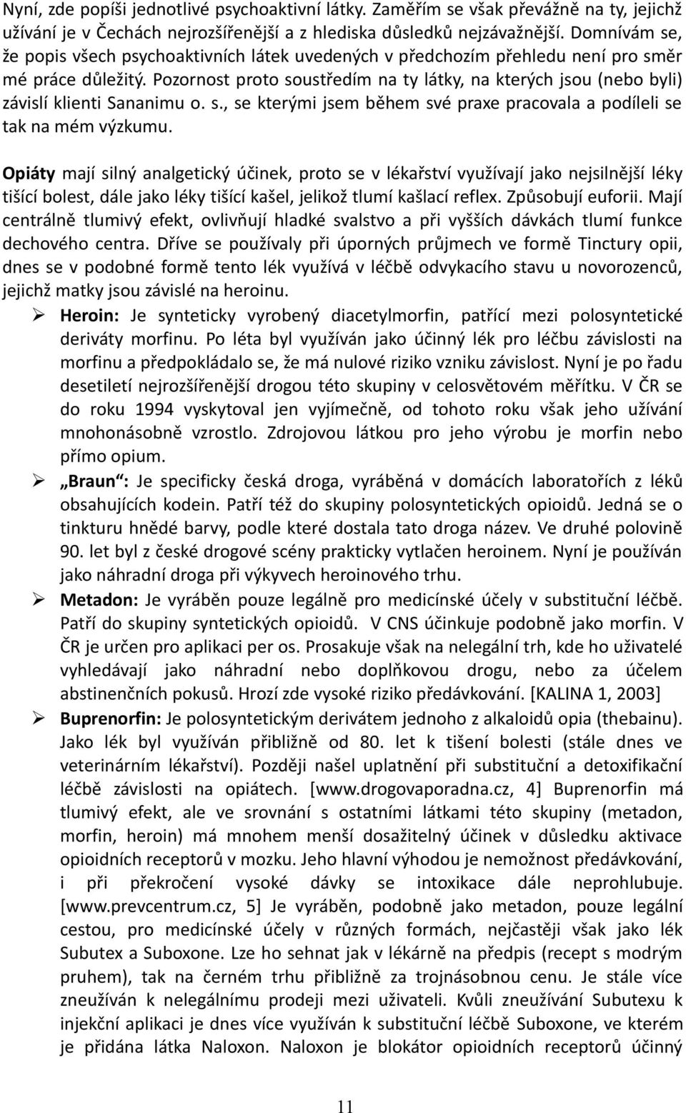 Pozornost proto soustředím na ty látky, na kterých jsou (nebo byli) závislí klienti Sananimu o. s., se kterými jsem během své praxe pracovala a podíleli se tak na mém výzkumu.