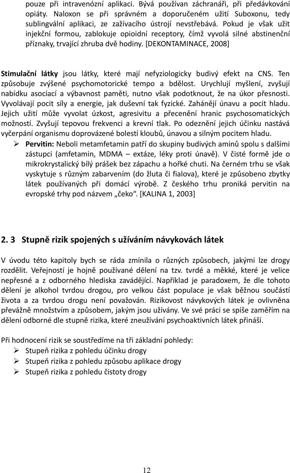 [DEKONTAMINACE, 2008] Stimulační látky jsou látky, které mají nefyziologicky budivý efekt na CNS. Ten způsobuje zvýšené psychomotorické tempo a bdělost.