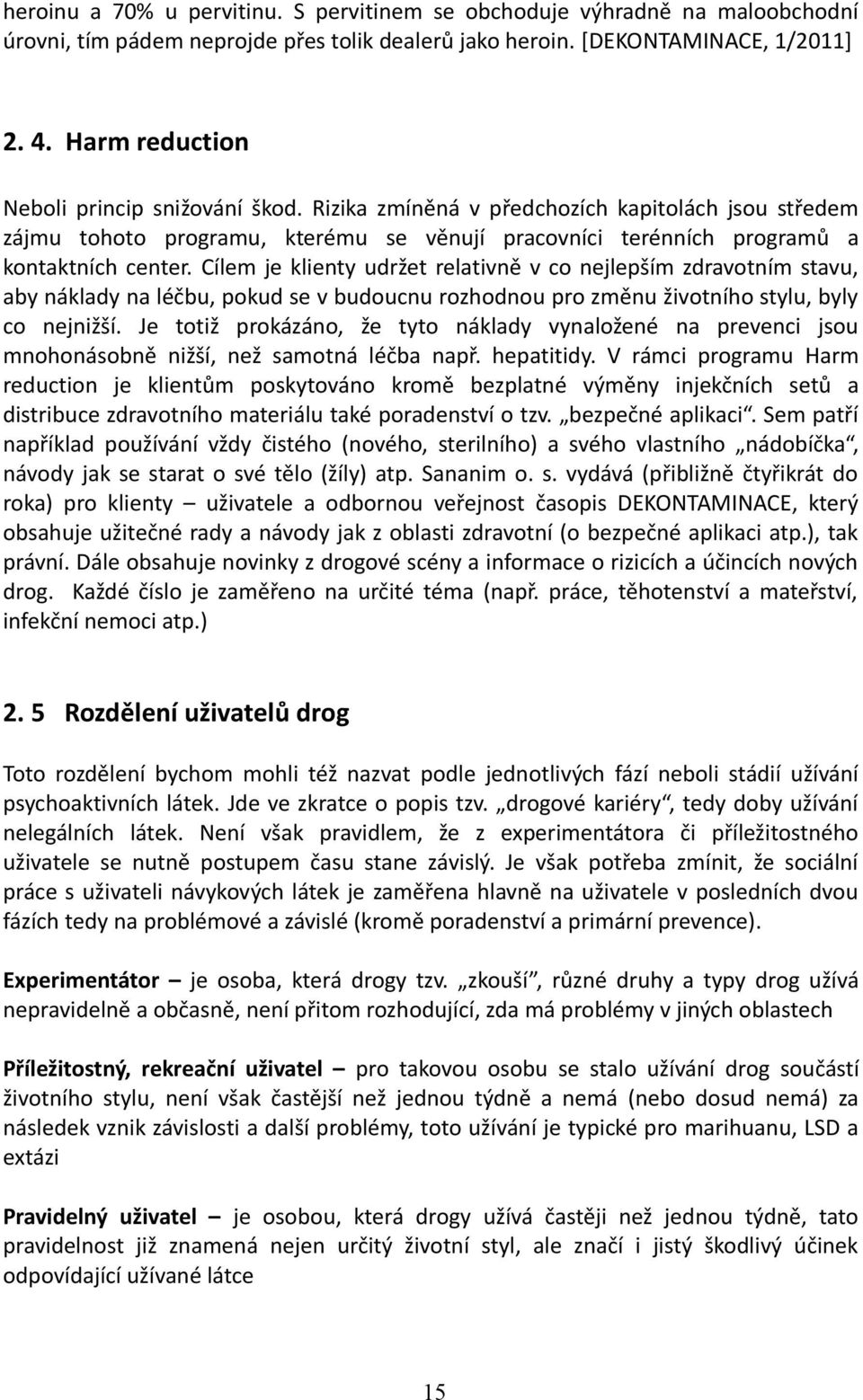 Cílem je klienty udržet relativně v co nejlepším zdravotním stavu, aby náklady na léčbu, pokud se v budoucnu rozhodnou pro změnu životního stylu, byly co nejnižší.