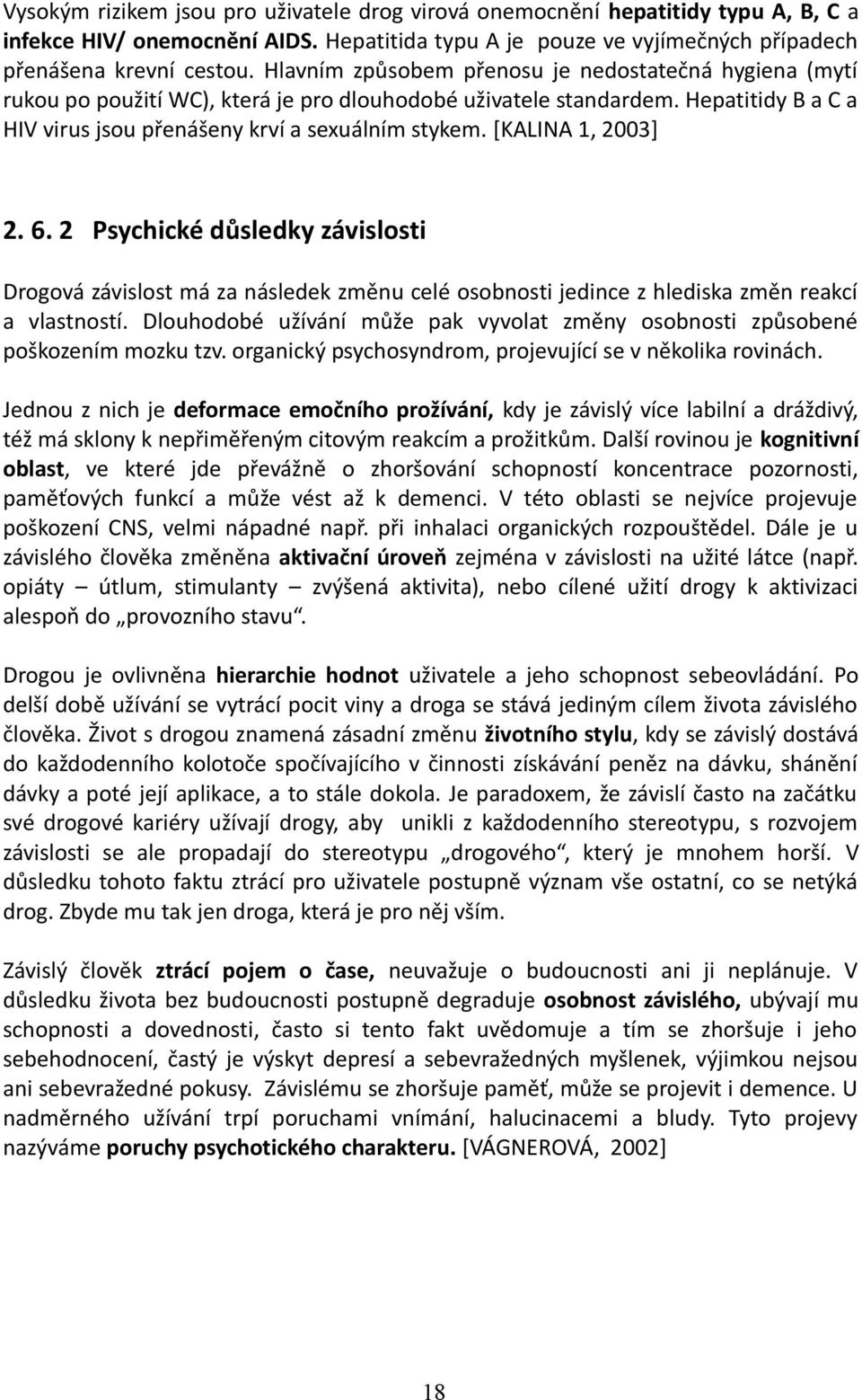 [KALINA 1, 2003] 2. 6. 2 Psychické důsledky závislosti Drogová závislost má za následek změnu celé osobnosti jedince z hlediska změn reakcí a vlastností.