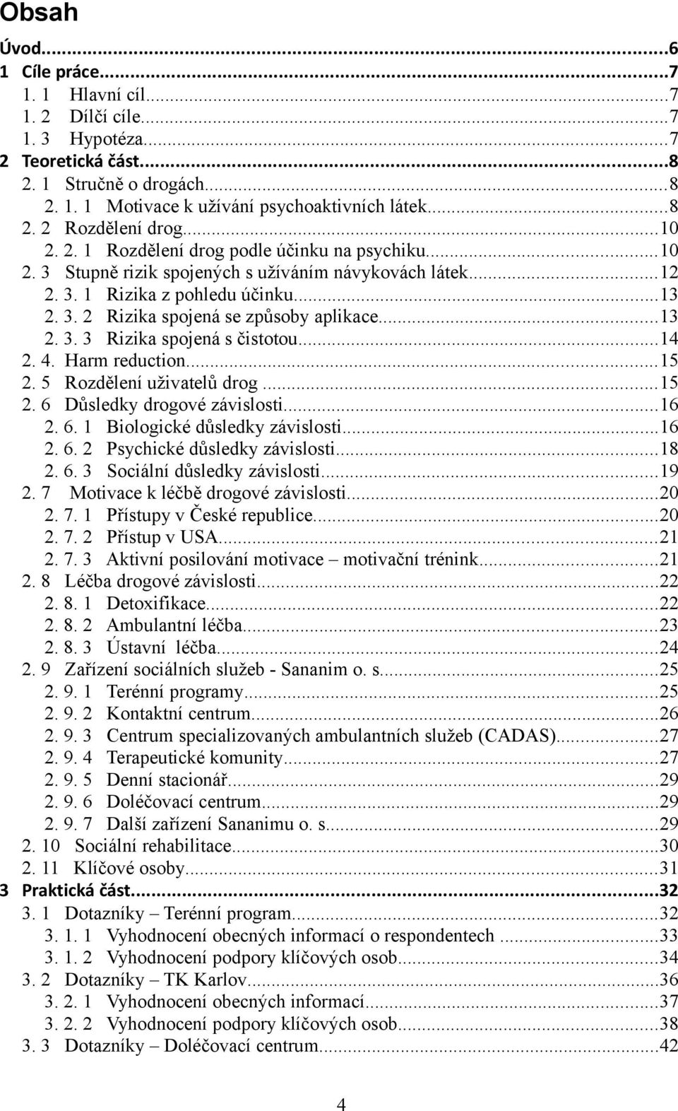 ..13 2. 3. 3 Rizika spojená s čistotou...14 2. 4. Harm reduction...15 2. 5 Rozdělení uživatelů drog...15 2. 6 Důsledky drogové závislosti...16 2. 6. 1 Biologické důsledky závislosti...16 2. 6. 2 Psychické důsledky závislosti.