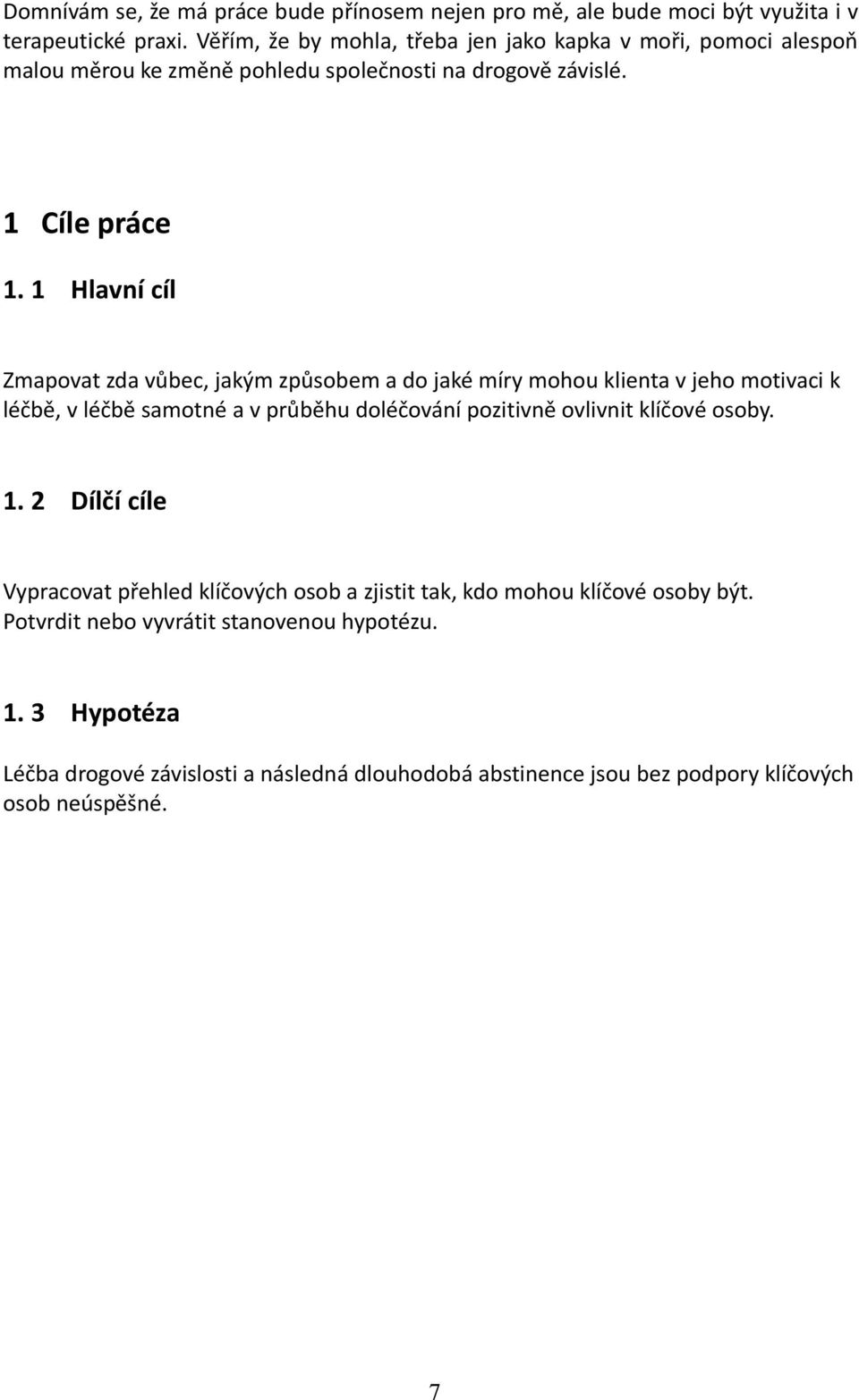 1 Hlavní cíl Zmapovat zda vůbec, jakým způsobem a do jaké míry mohou klienta v jeho motivaci k léčbě, v léčbě samotné a v průběhu doléčování pozitivně ovlivnit klíčové