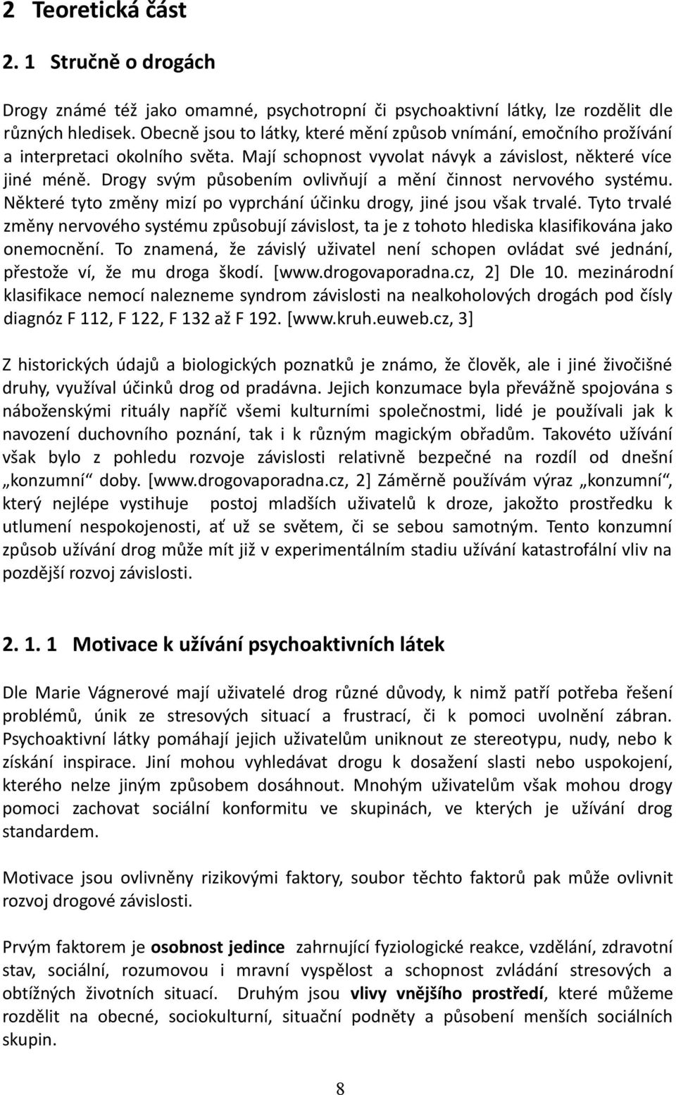 Drogy svým působením ovlivňují a mění činnost nervového systému. Některé tyto změny mizí po vyprchání účinku drogy, jiné jsou však trvalé.