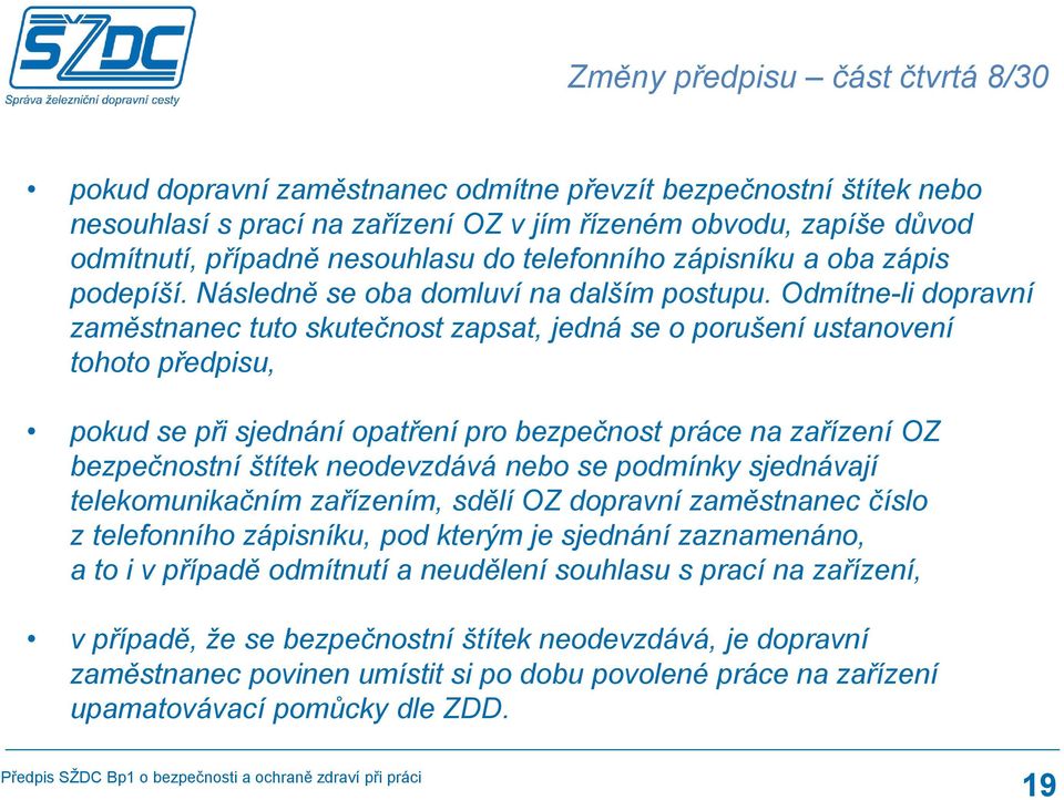 Odmítne-li dopravní zaměstnanec tuto skutečnost zapsat, jedná se o porušení ustanovení tohoto předpisu, pokud se při sjednání opatření pro bezpečnost práce na zařízení OZ bezpečnostní štítek