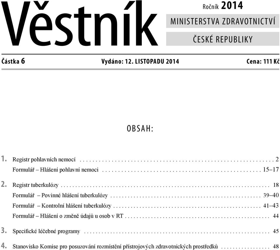 ................................................... 39 40 Formulář Kontrolní hlášení tuberkulózy................................................... 41 43 Formulář Hlášení o změně údajů u osob v RT.