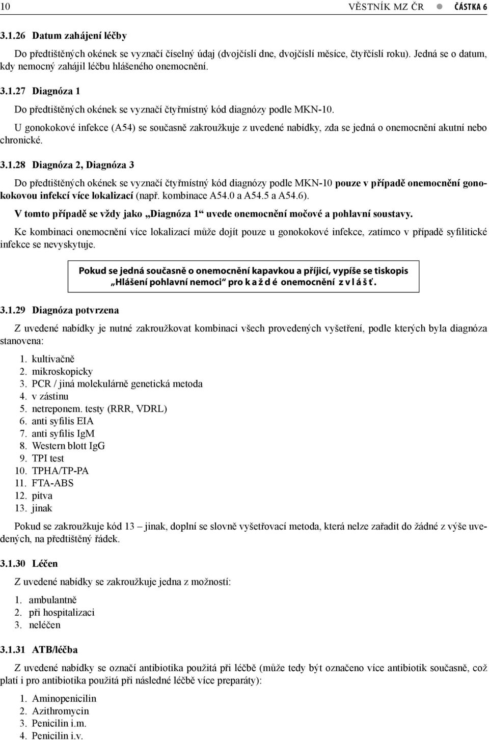 U gonokokové infekce (A54) se současně zakroužkuje z uvedené nabídky, zda se jedná o onemocnění akutní nebo chronické. 3.1.
