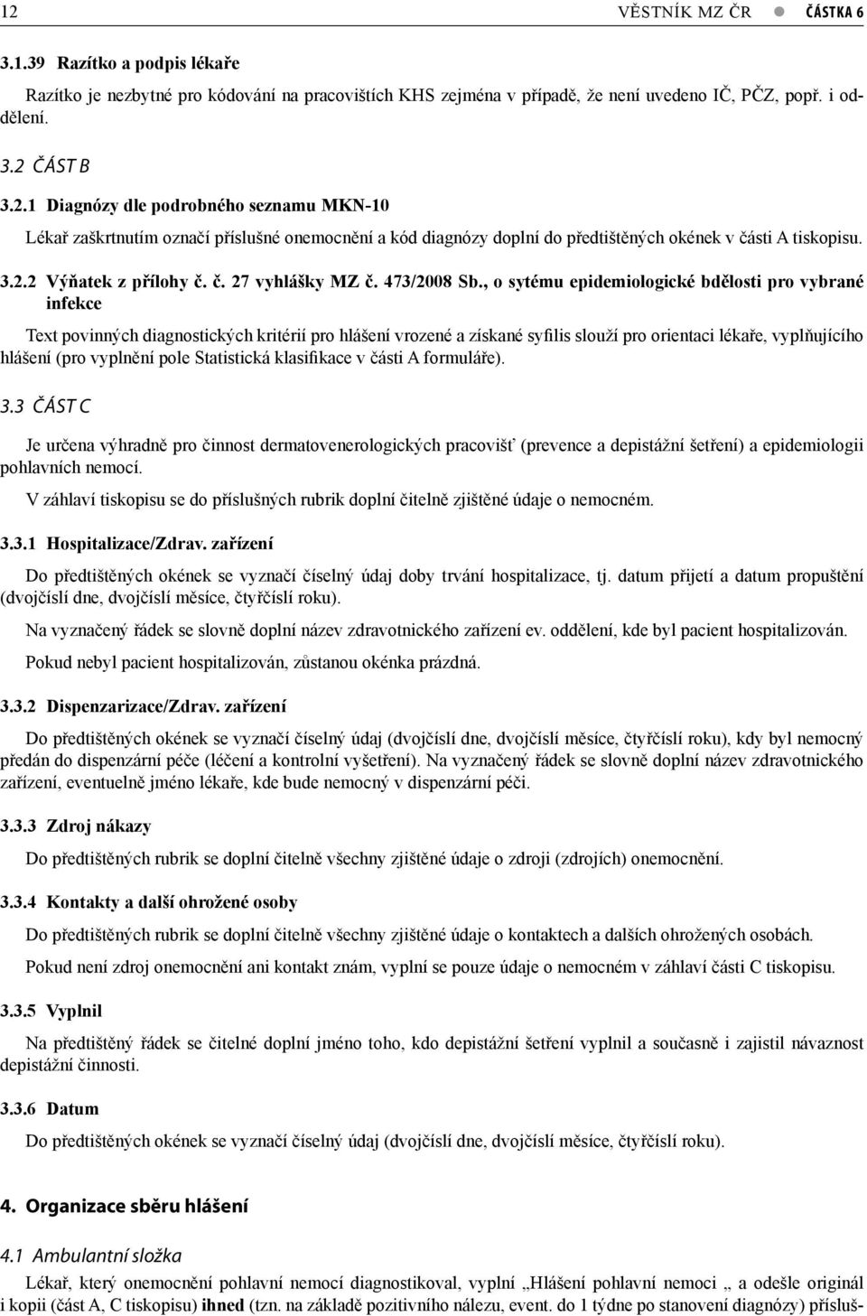 , o sytému epidemiologické bdělosti pro vybrané infekce Text povinných diagnostických kritérií pro hlášení vrozené a získané syfilis slouží pro orientaci lékaře, vyplňujícího hlášení (pro vyplnění