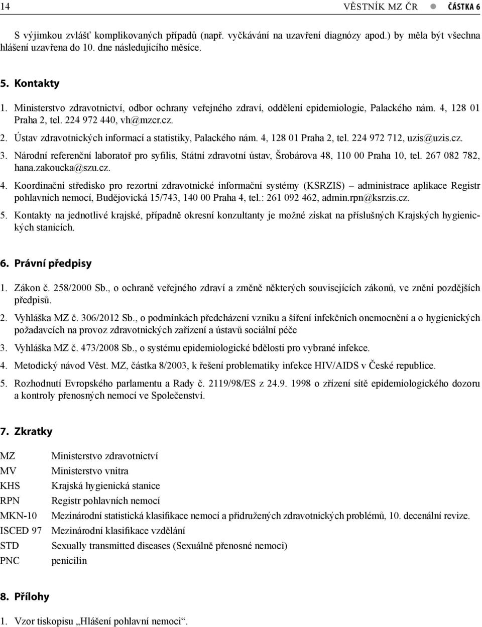 4, 128 01 Praha 2, tel. 224 972 712, uzis@uzis.cz. 3. Národní referenční laboratoř pro syfilis, Státní zdravotní ústav, Šrobárova 48