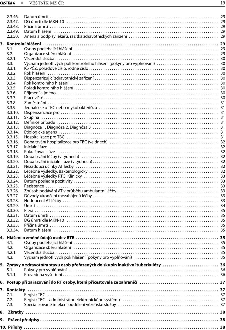 Jména a podpisy lékařů, razítka zdravotnických zařízení................................................ 29 3. Kontrolní hlášení..................................................................................... 29 3.1.