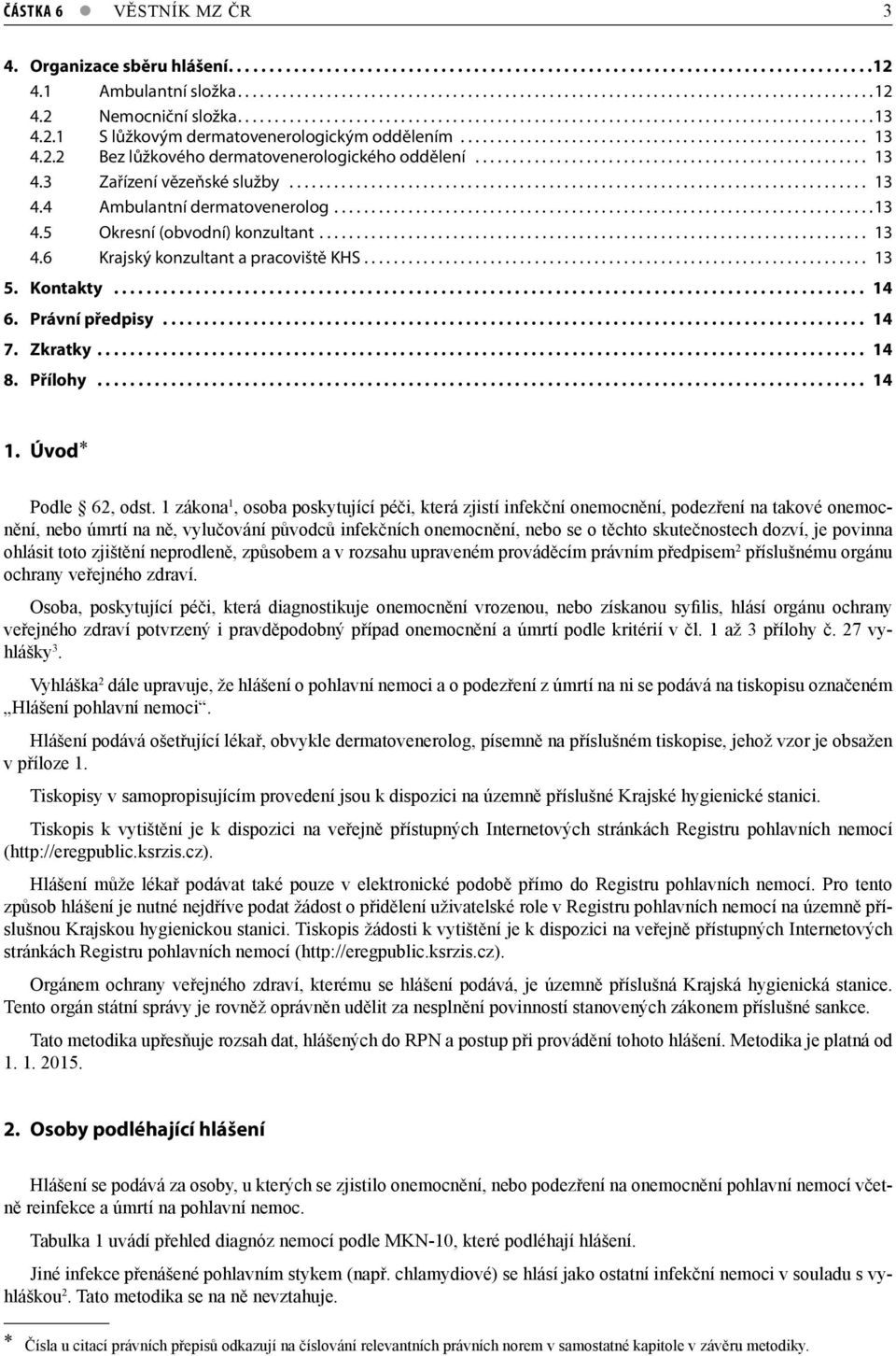 .................................................... 13 4.3 Zařízení vězeňské služby.............................................................................. 13 4.4 Ambulantní dermatovenerolog.