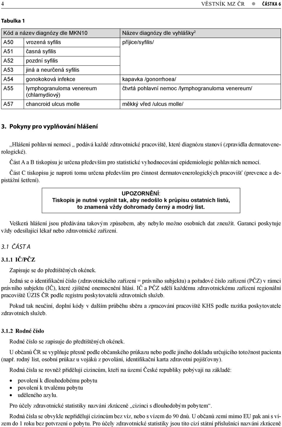 Pokyny pro vyplňování hlášení Hlášení pohlavní nemoci podává každé zdravotnické pracoviště, které diagnózu stanoví (zpravidla dermatovenerologické).