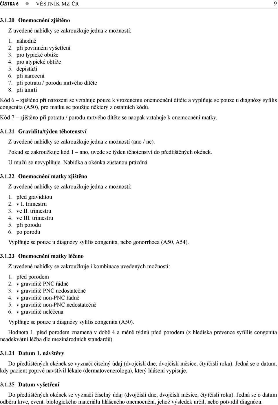 při úmrtí Kód 6 zjištěno při narození se vztahuje pouze k vrozenému onemocnění dítěte a vyplňuje se pouze u diagnózy syfilis congenita (A50), pro matku se použije některý z ostatních kódů.