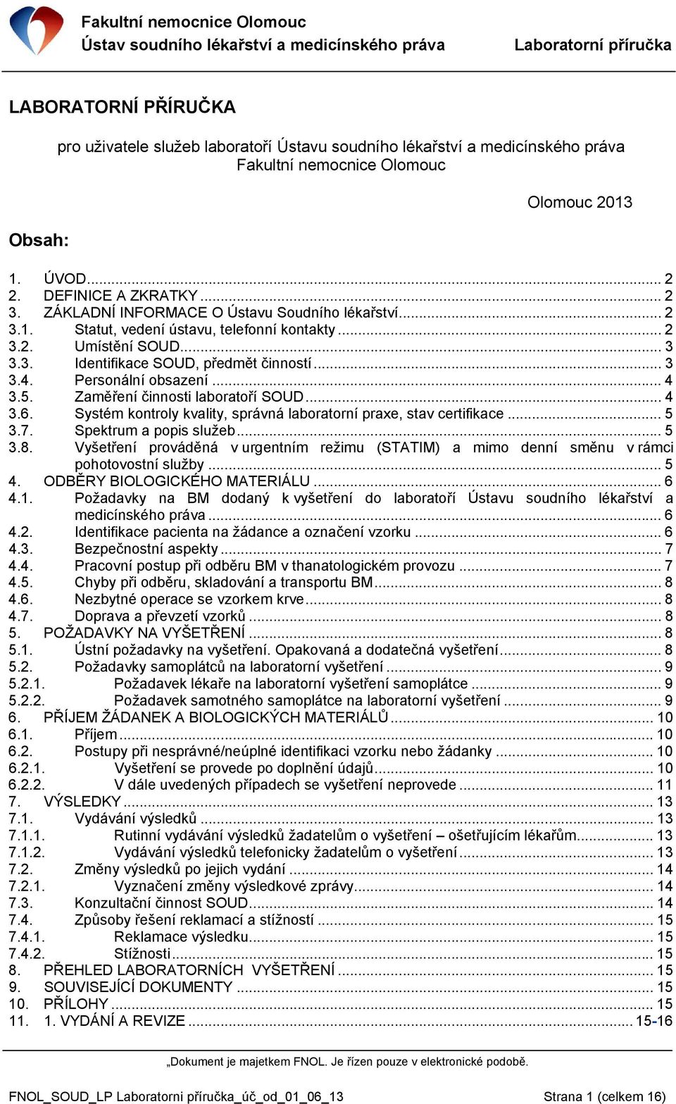 .. 4 3.5. Zaměření činnosti laboratoří SOUD... 4 3.6. Systém kontroly kvality, správná laboratorní praxe, stav certifikace... 5 3.7. Spektrum a popis služeb... 5 3.8.