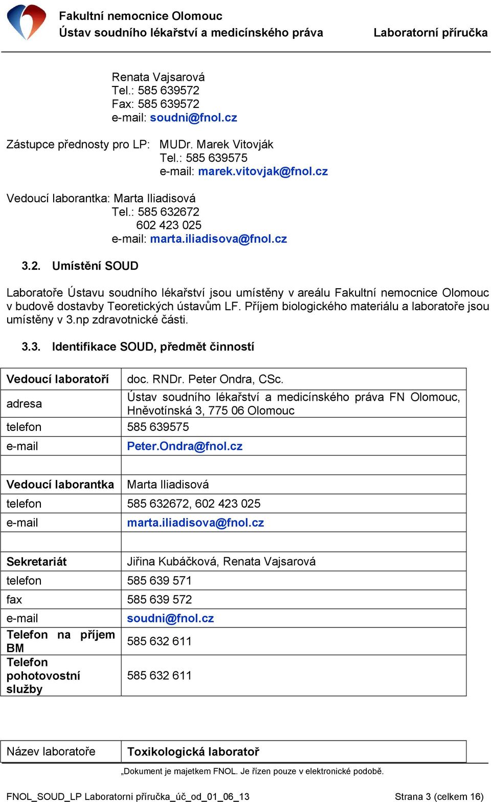 Příjem biologického materiálu a laboratoře jsou umístěny v 3.np zdravotnické části. 3.3. Identifikace SOUD, předmět činností Vedoucí laboratoří doc. RNDr. Peter Ondra, CSc.