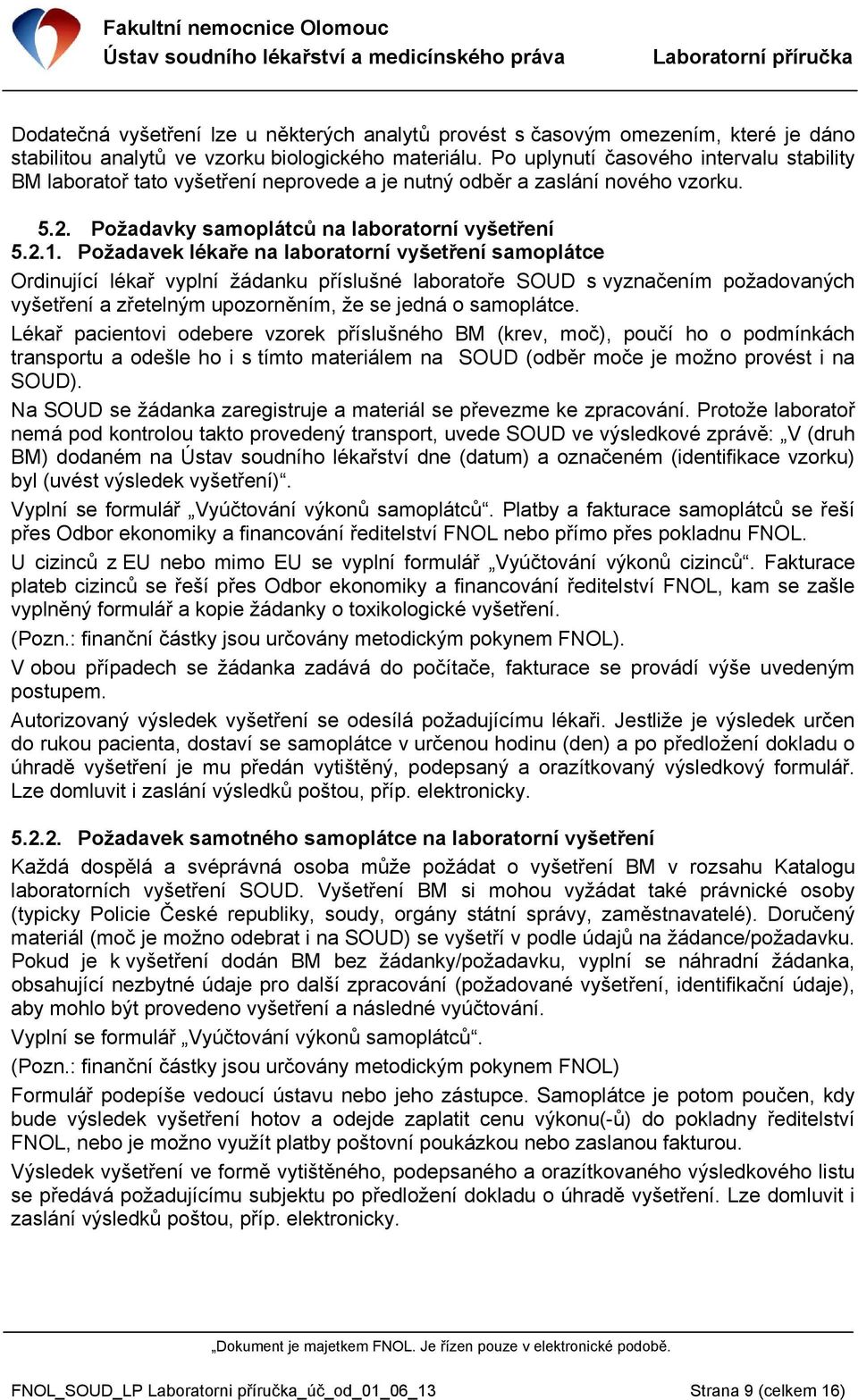 Požadavek lékaře na laboratorní vyšetření samoplátce Ordinující lékař vyplní žádanku příslušné laboratoře SOUD s vyznačením požadovaných vyšetření a zřetelným upozorněním, že se jedná o samoplátce.