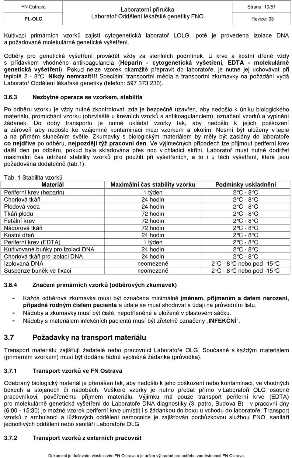 U krve a kostní dřeně vždy s přídavkem vhodného antikoagulancia (Heparin - cytogenetická vyšetření, EDTA - molekulárně genetická vyšetření).