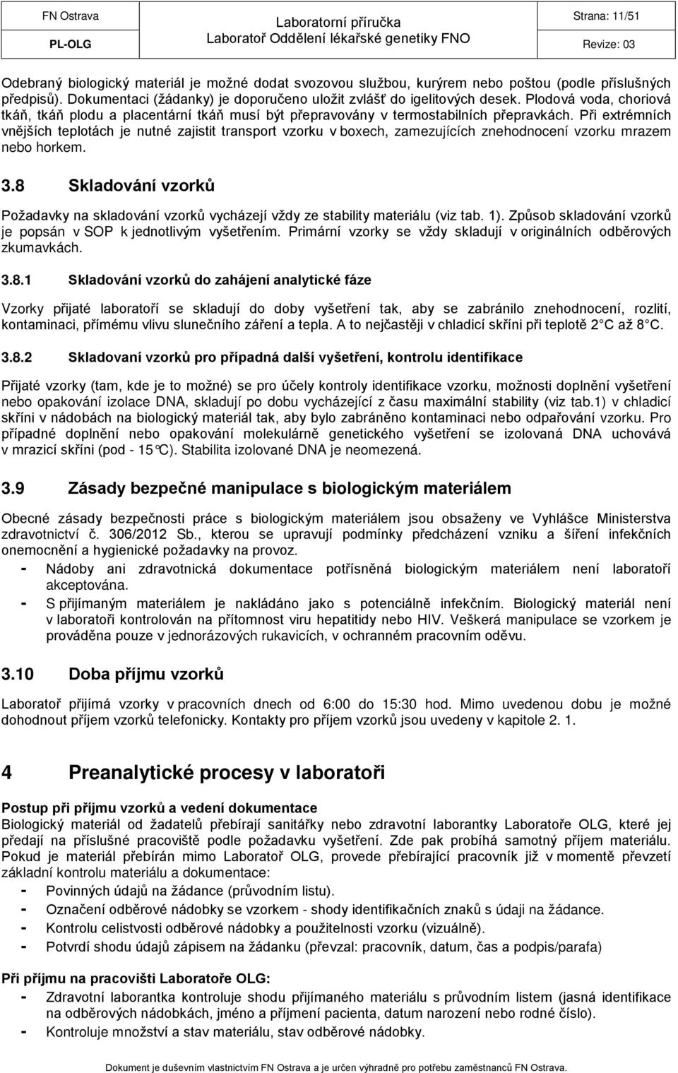 Při extrémních vnějších teplotách je nutné zajistit transport vzorku v boxech, zamezujících znehodnocení vzorku mrazem nebo horkem. 3.