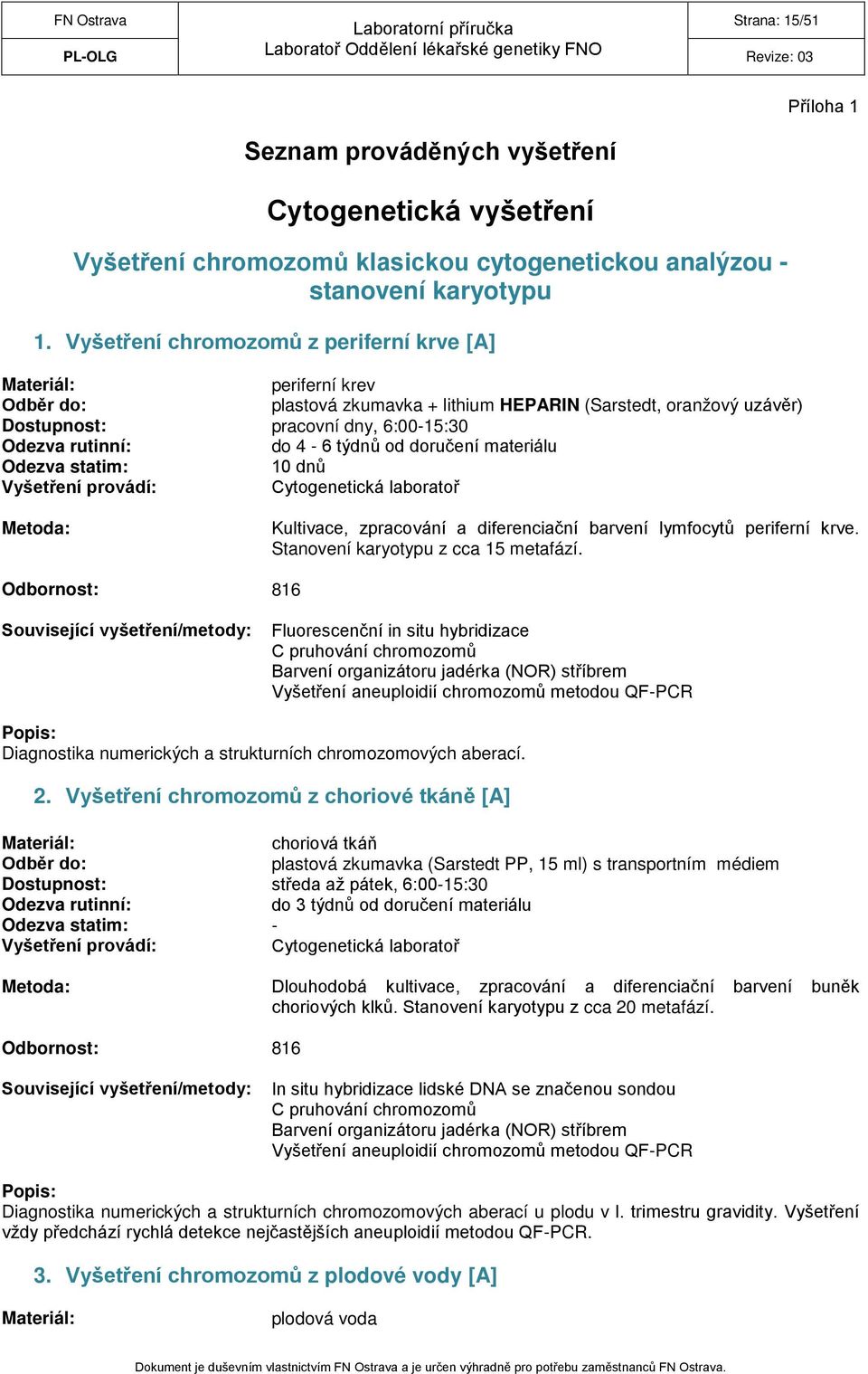 Cytogenetická laboratoř Příloha 1 Kultivace, zpracování a diferenciační barvení lymfocytů periferní krve. Stanovení karyotypu z cca 15 metafází.