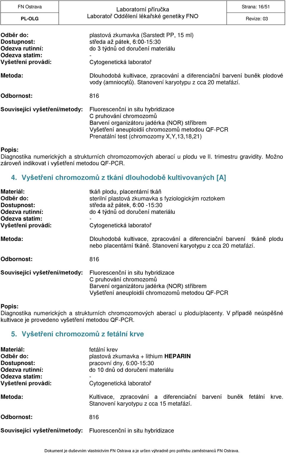 Související vyšetření/metody: Fluorescenční in situ hybridizace C pruhování chromozomů Barvení organizátoru jadérka (NOR) stříbrem Vyšetření aneuploidií chromozomů metodou QF-PCR Prenatální test