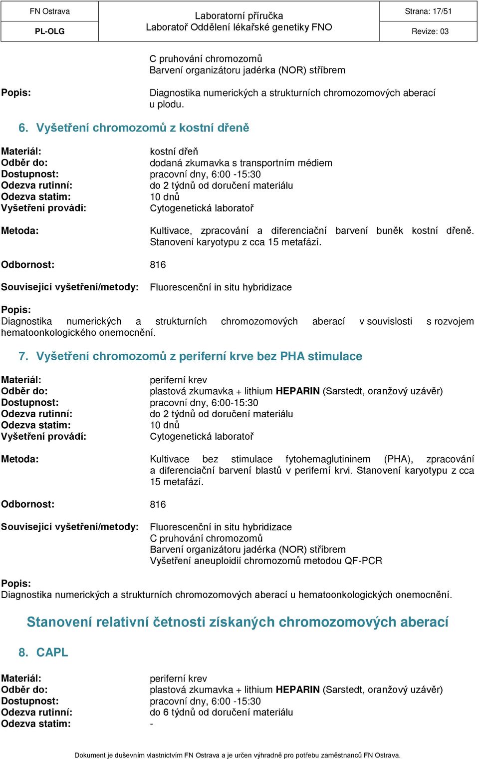 Vyšetření provádí: Cytogenetická laboratoř Kultivace, zpracování a diferenciační barvení buněk kostní dřeně. Stanovení karyotypu z cca 15 metafází.