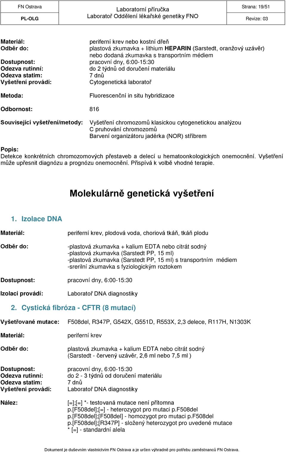 Barvení organizátoru jadérka (NOR) stříbrem Popis: Detekce konkrétních chromozomových přestaveb a delecí u hematoonkologických onemocnění. Vyšetření může upřesnit diagnózu a prognózu onemocnění.