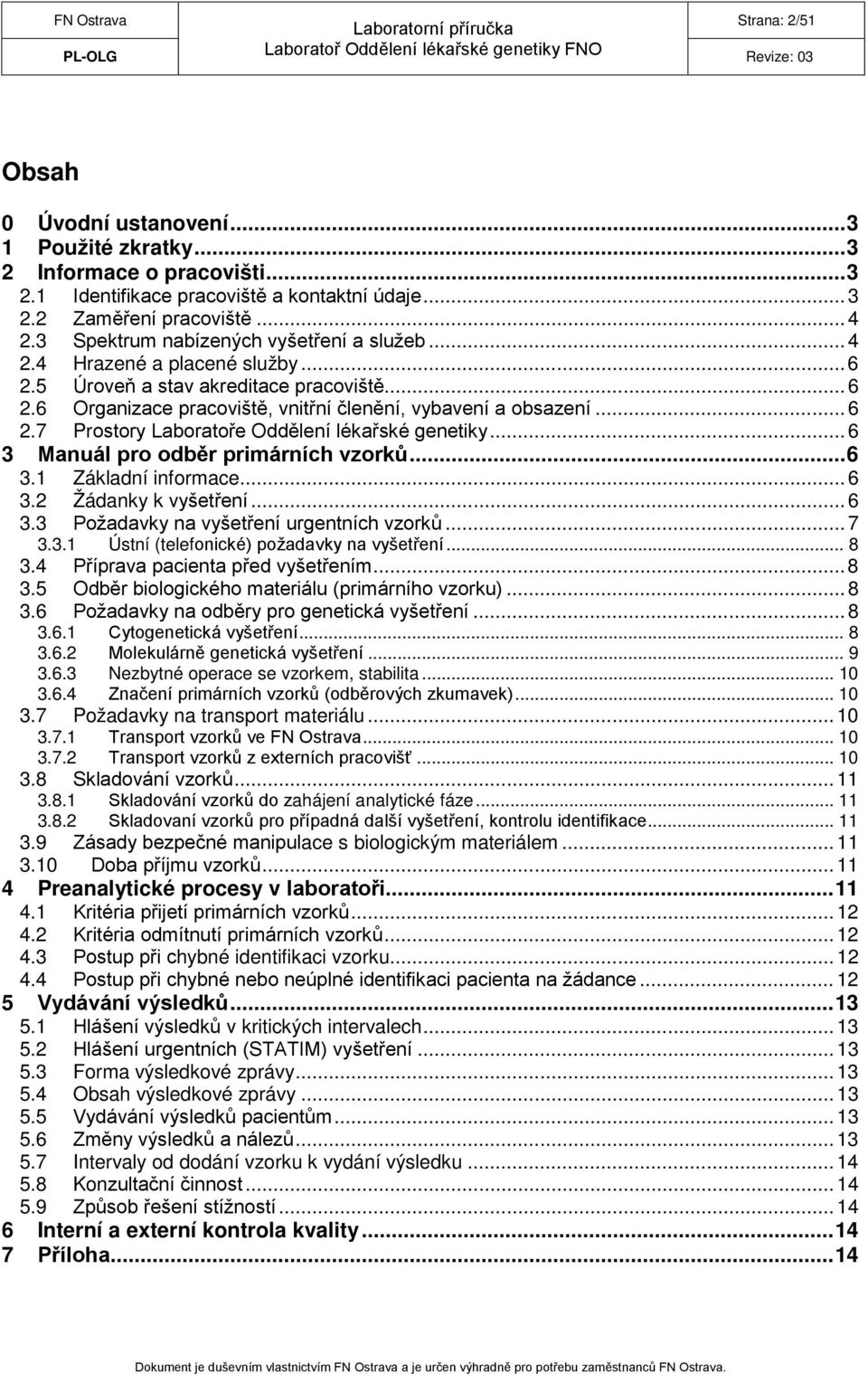 .. 6 3 Manuál pro odběr primárních vzorků... 6 3.1 Základní informace... 6 3.2 Žádanky k vyšetření... 6 3.3 Požadavky na vyšetření urgentních vzorků... 7 3.3.1 Ústní (telefonické) požadavky na vyšetření.