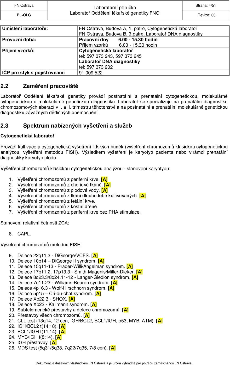 2 Zaměření pracoviště Laboratoř Oddělení lékařské genetiky provádí postnatální a prenatální cytogenetickou, molekulárně cytogenetickou a molekulárně genetickou diagnostiku.