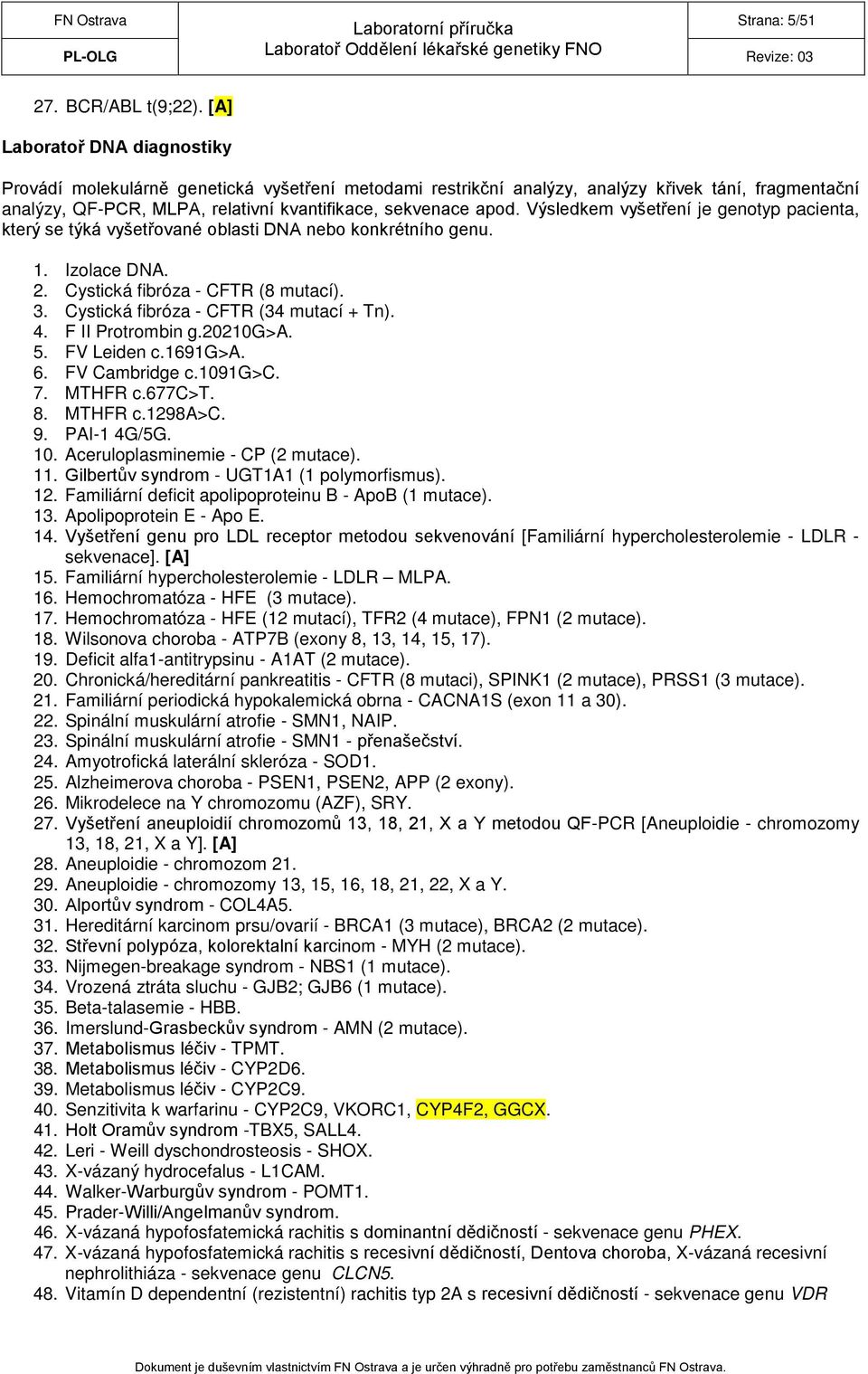 Výsledkem vyšetření je genotyp pacienta, který se týká vyšetřované oblasti DNA nebo konkrétního genu. 1. Izolace DNA. 2. Cystická fibróza - CFTR (8 mutací). 3.