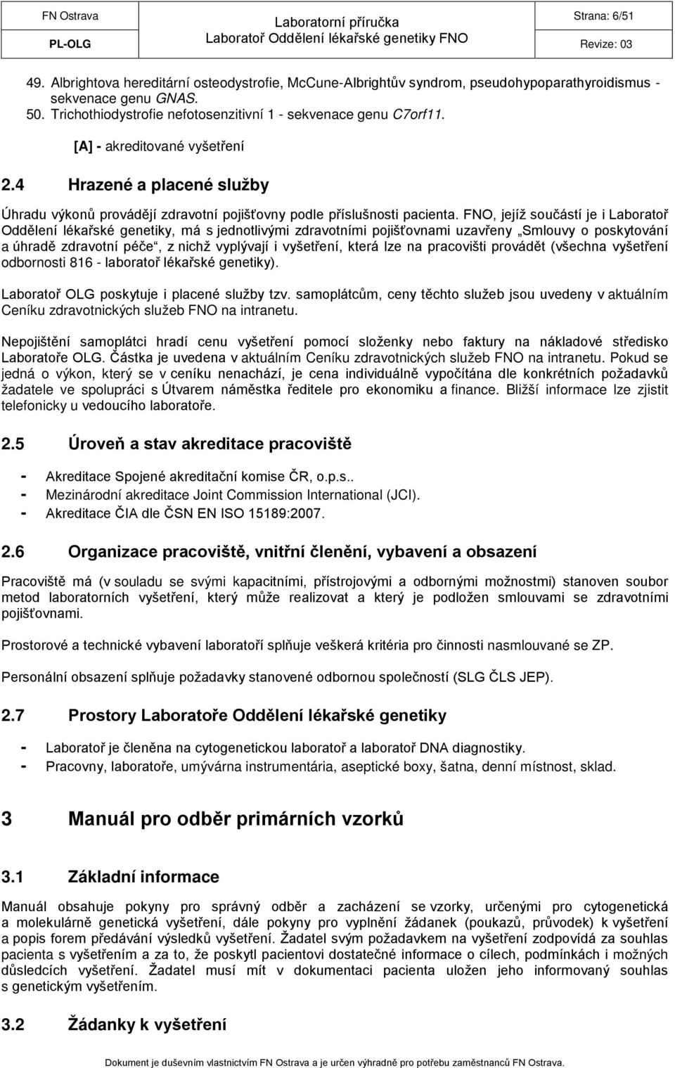 FNO, jejíž součástí je i Laboratoř Oddělení lékařské genetiky, má s jednotlivými zdravotními pojišťovnami uzavřeny Smlouvy o poskytování a úhradě zdravotní péče, z nichž vyplývají i vyšetření, která