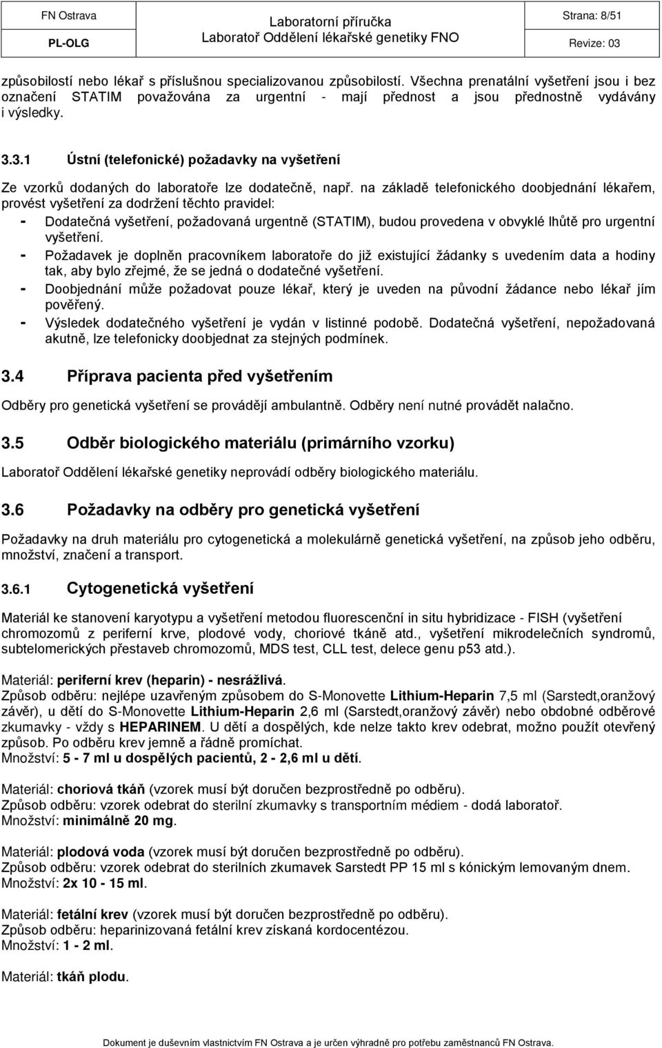 3.1 Ústní (telefonické) požadavky na vyšetření Ze vzorků dodaných do laboratoře lze dodatečně, např.