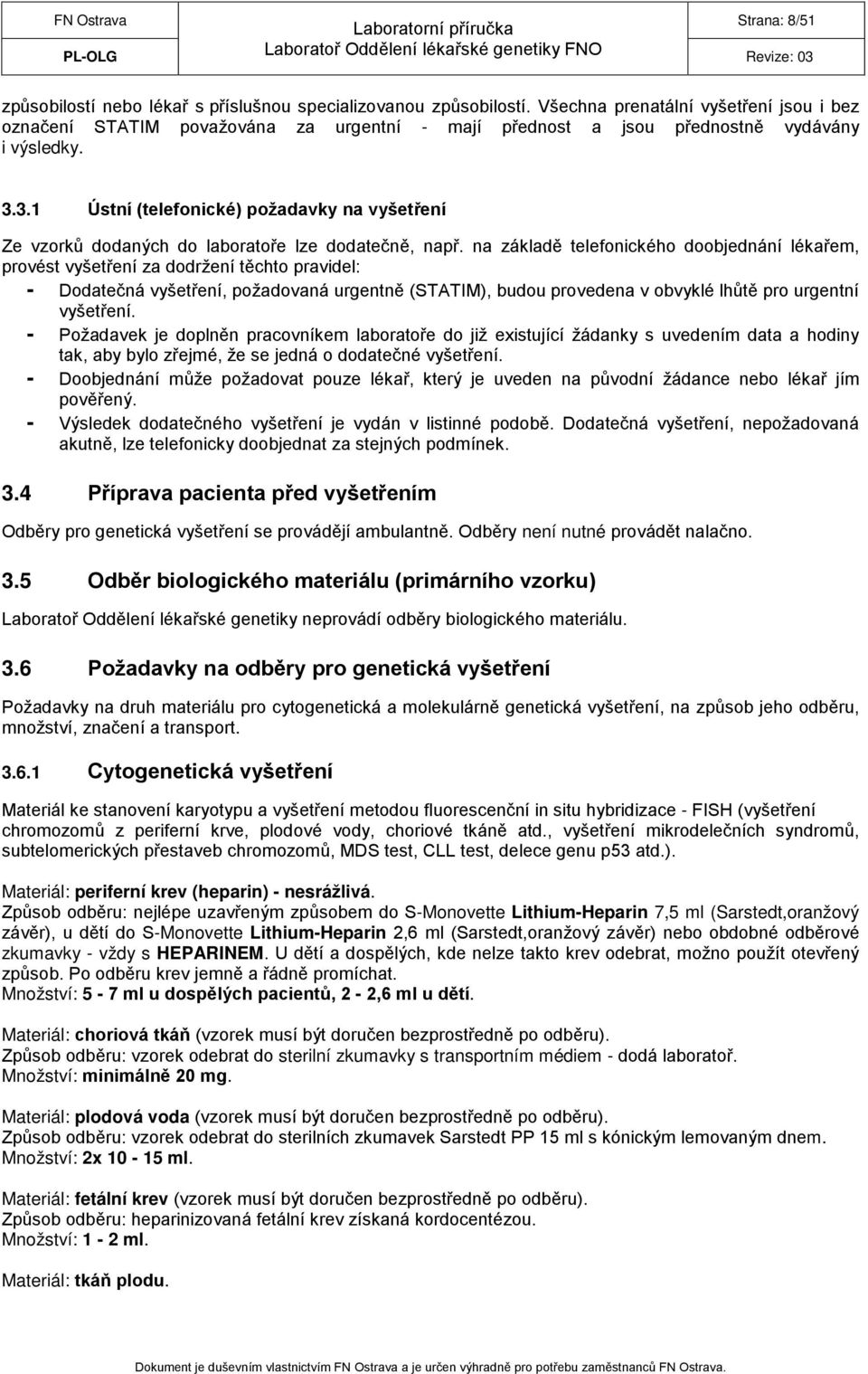 3.1 Ústní (telefonické) požadavky na vyšetření Ze vzorků dodaných do laboratoře lze dodatečně, např.